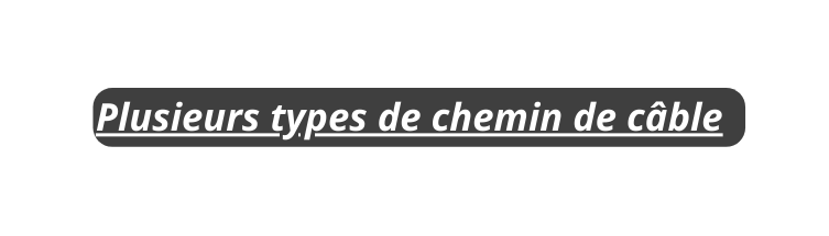 Plusieurs types de chemin de câble