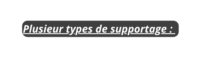 Plusieur types de supportage